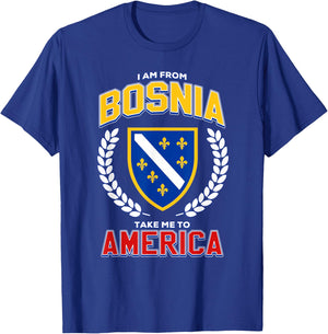 I Am from Bosnia Take Me to America Bosnia Flag BiH T-Shirt - T-Shirt | Royal