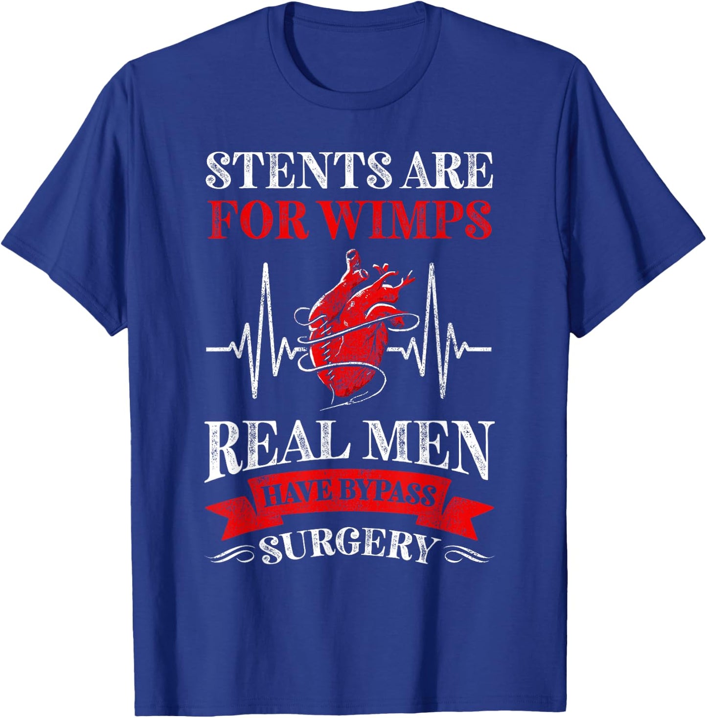 Stents Are For Wimps Real Men Have Bypass Surgery T-Shirt - T-Shirt | Royal