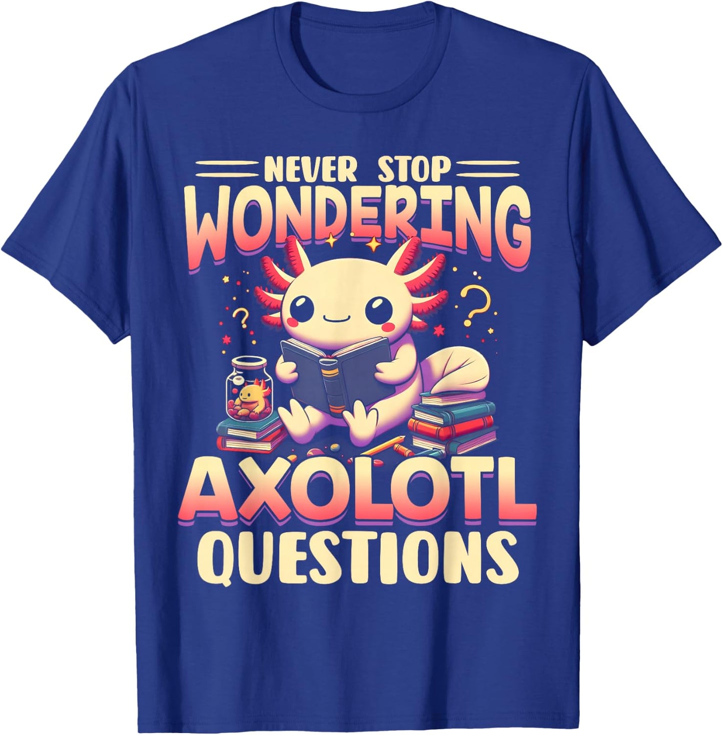 Funny Axolotl Shirt Never Stop Wondering Axolotl Questions T-Shirt - T-Shirt | Royal