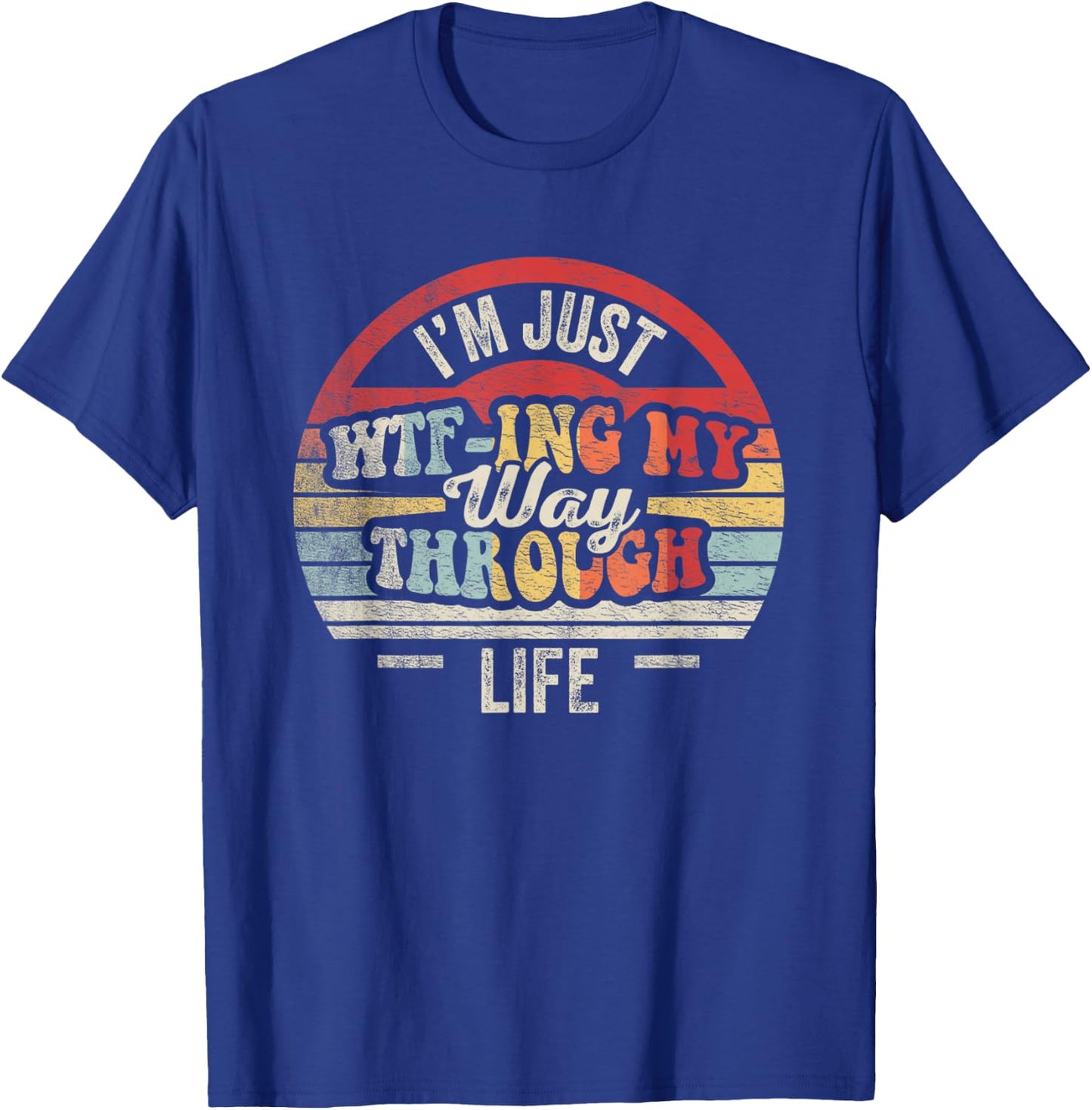 I'm Just WTF-ing My Way Through Life Funny Sarcastic Retro T-Shirt - T-Shirt | Royal