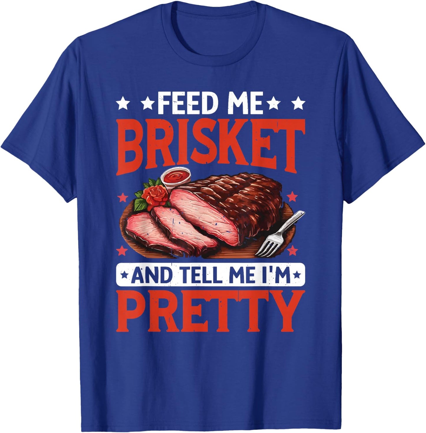 BBQ Brisket Feed Me Brisket And Tell Me I'm Pretty T-Shirt - T-Shirt | Royal