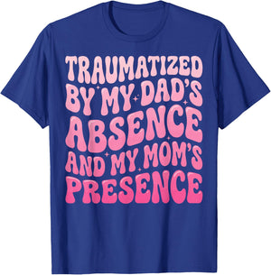 Traumatized By My Dad's Absence and My Mom's Presence T-Shirt - T-Shirt | Royal