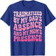 Traumatized By My Dad's Absence and My Mom's Presence T-Shirt - T-Shirt | Royal