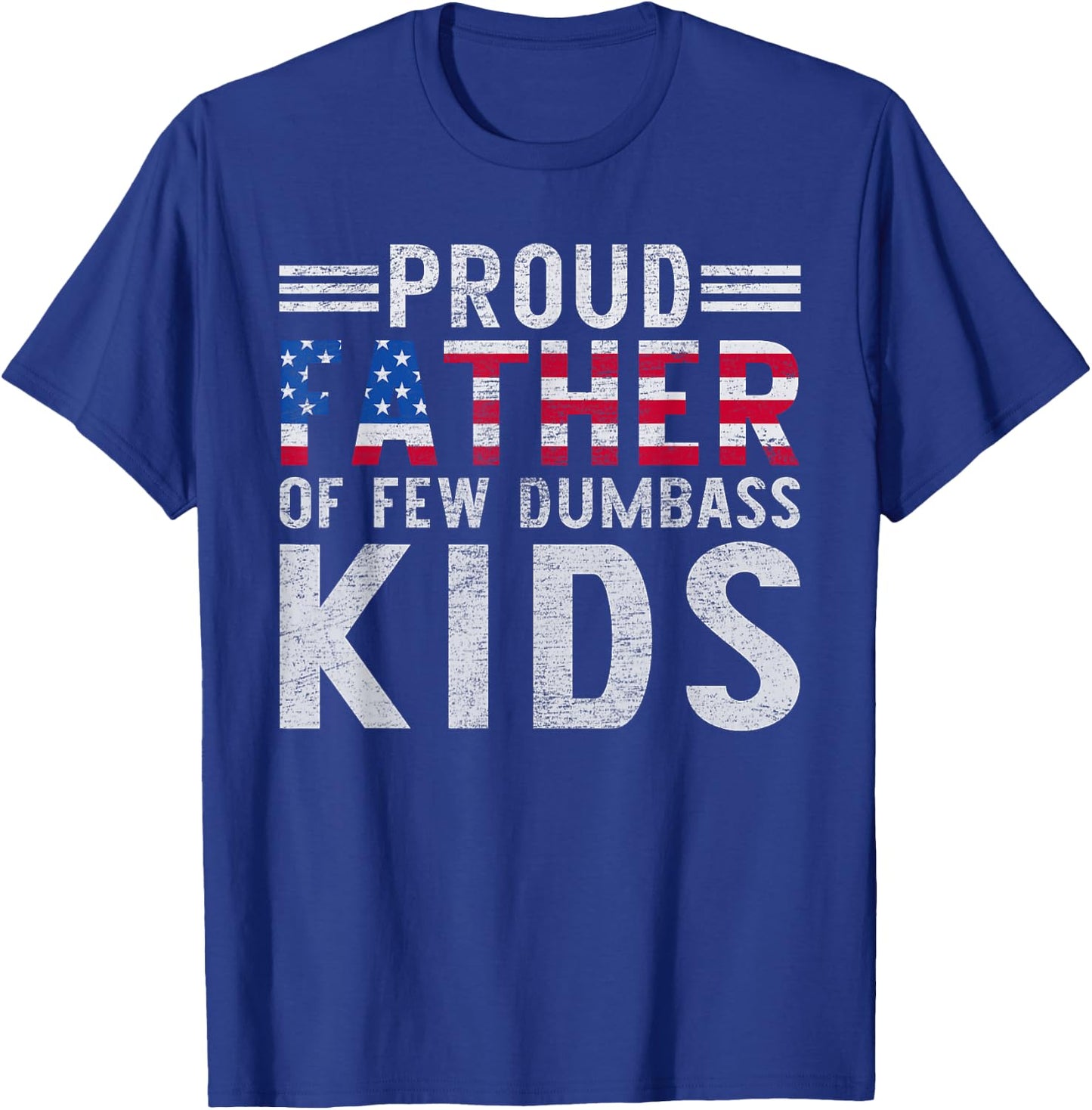 Proud Father Of A Few Dumbass Kids Funny Father's Day Dad T-Shirt - T-Shirt | Royal