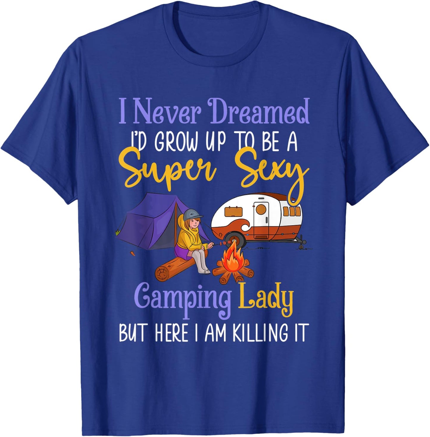 I Never Dreamed I'd Grow Up Super Sexy Camping Lady Camper T-Shirt - T-Shirt | Royal