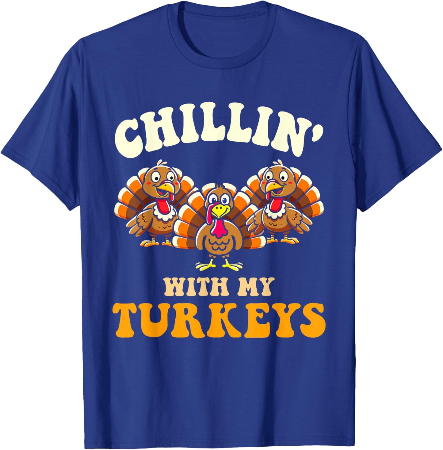 Chillin with my turkeys for thanksgiving family dinner T-Shirt - T-Shirt | Royal
