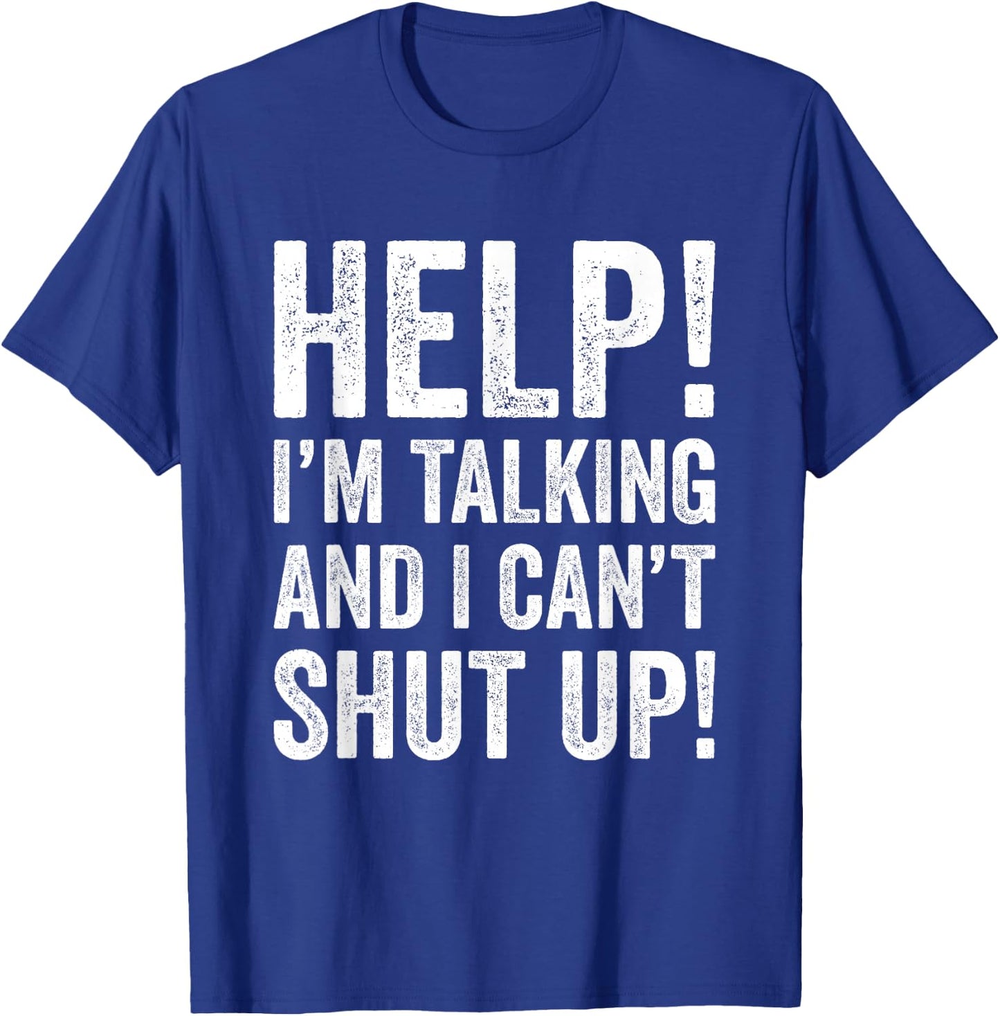 Help I’m Talking and Can’t Shut Up T-Shirt - T-Shirt | Royal