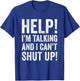 Help I’m Talking and Can’t Shut Up T-Shirt - T-Shirt | Royal