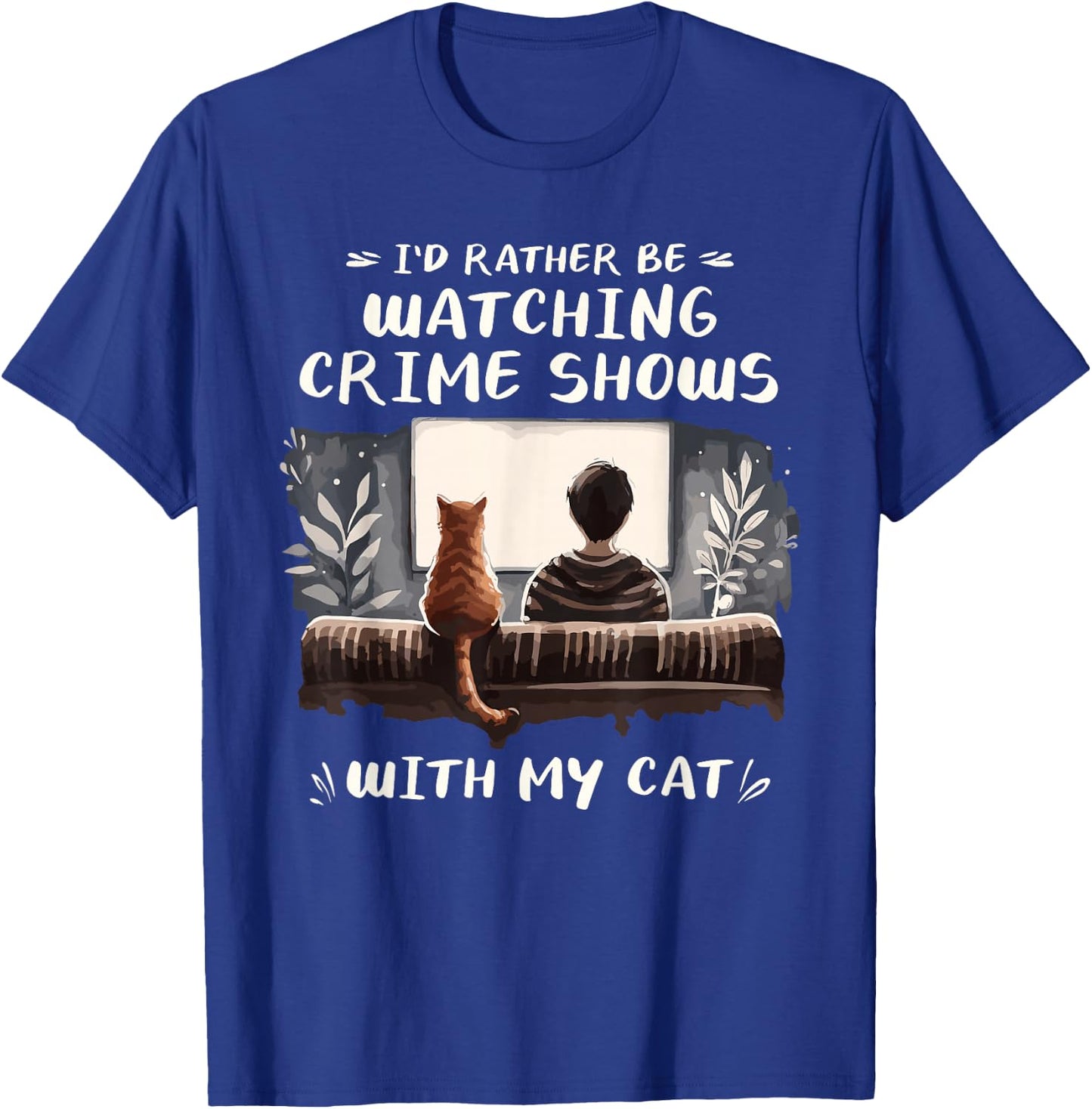 I'd Rather Be Watching Crime Shows Cat Lover Cats T-Shirt - T-Shirt | Royal