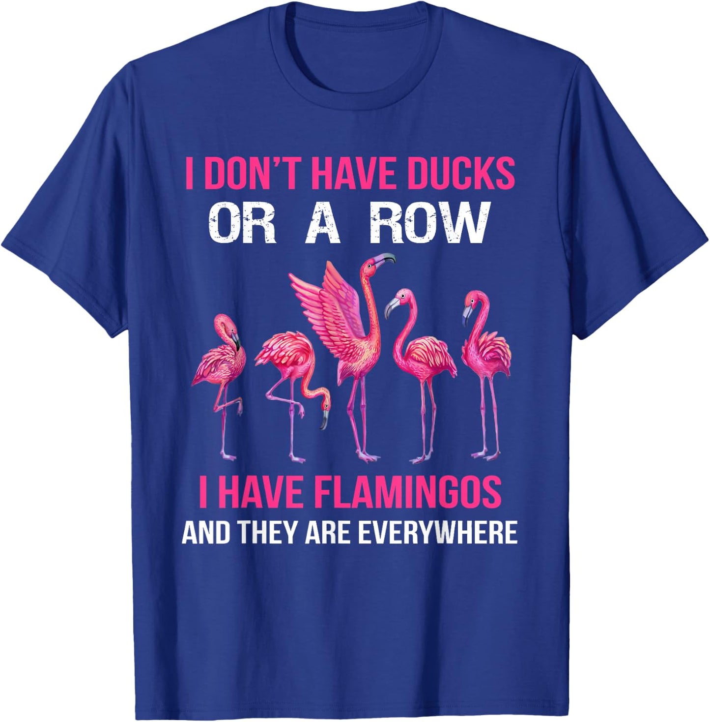 I Dont Have Ducks Or A Row I Have Flamingos And They Are Eve T-Shirt - T-Shirt | Royal