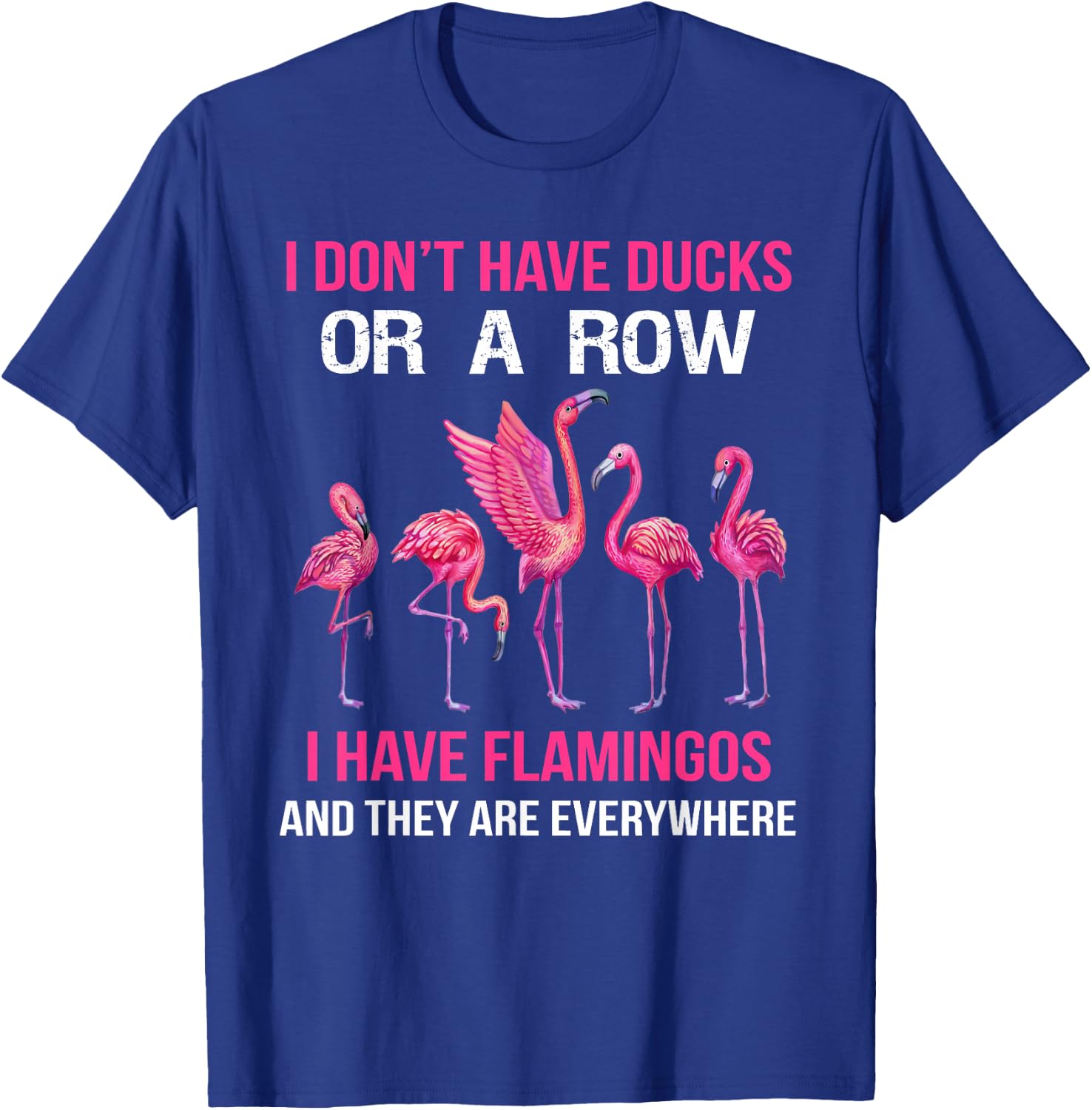 I Dont Have Ducks Or A Row I Have Flamingos And They Are Eve T-Shirt - T-Shirt | Royal