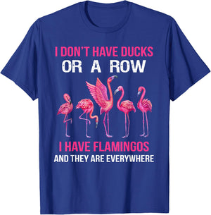 I Dont Have Ducks Or A Row I Have Flamingos And They Are Eve T-Shirt - T-Shirt | Royal