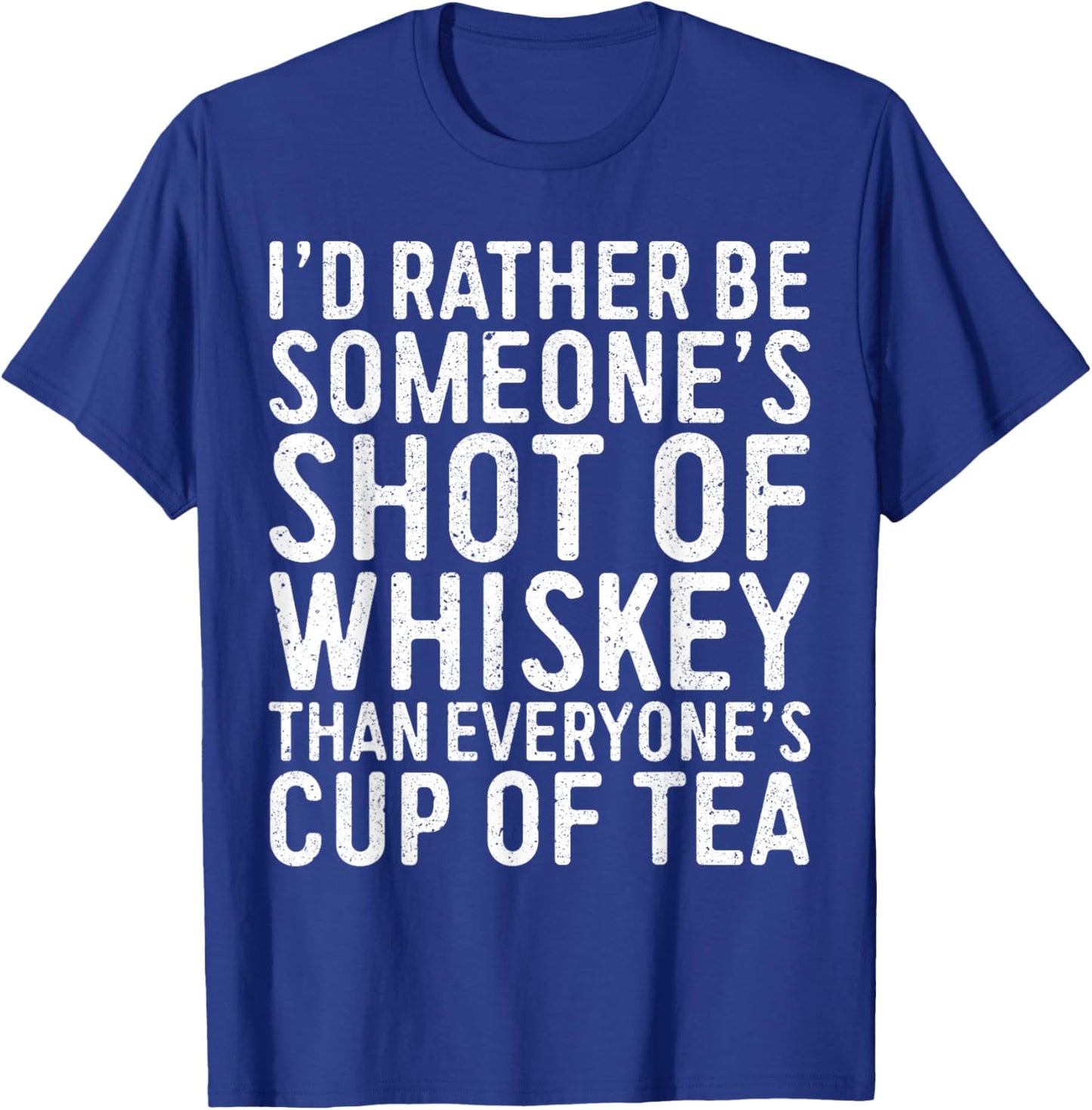 I'd Rather Be Someone's Shot Of Whiskey Than Shirt Men Women T-Shirt - T-Shirt | Royal