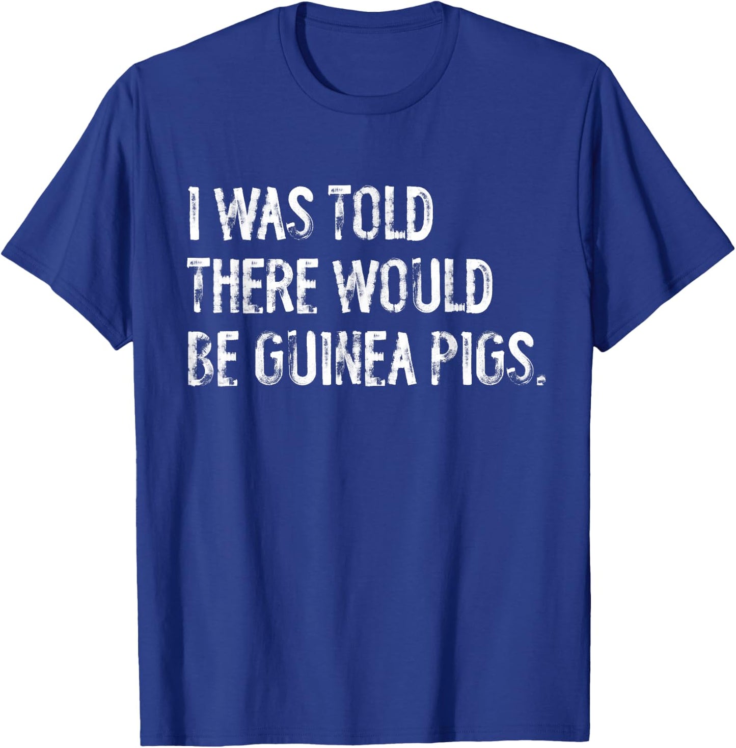 I Was Told There Would Be Guinea Pigs Funny T-Shirt - T-Shirt | Royal