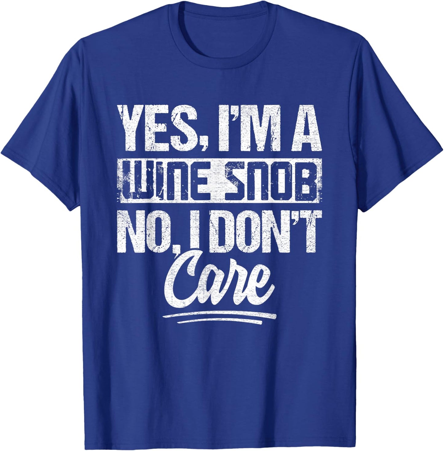 Yes Im A Wine Snob No I Dont Care Wine Quote T-Shirt - T-Shirt | Royal