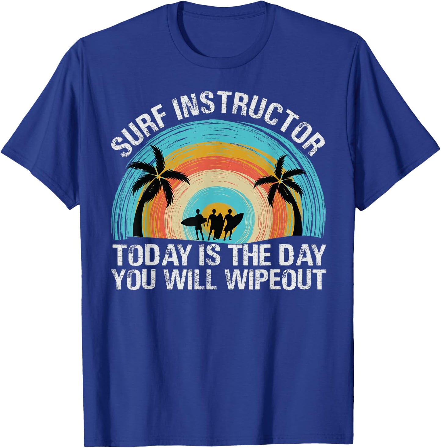 Surf Instructor: Today Is The Day You Will Wipeout T-Shirt - T-Shirt | Royal