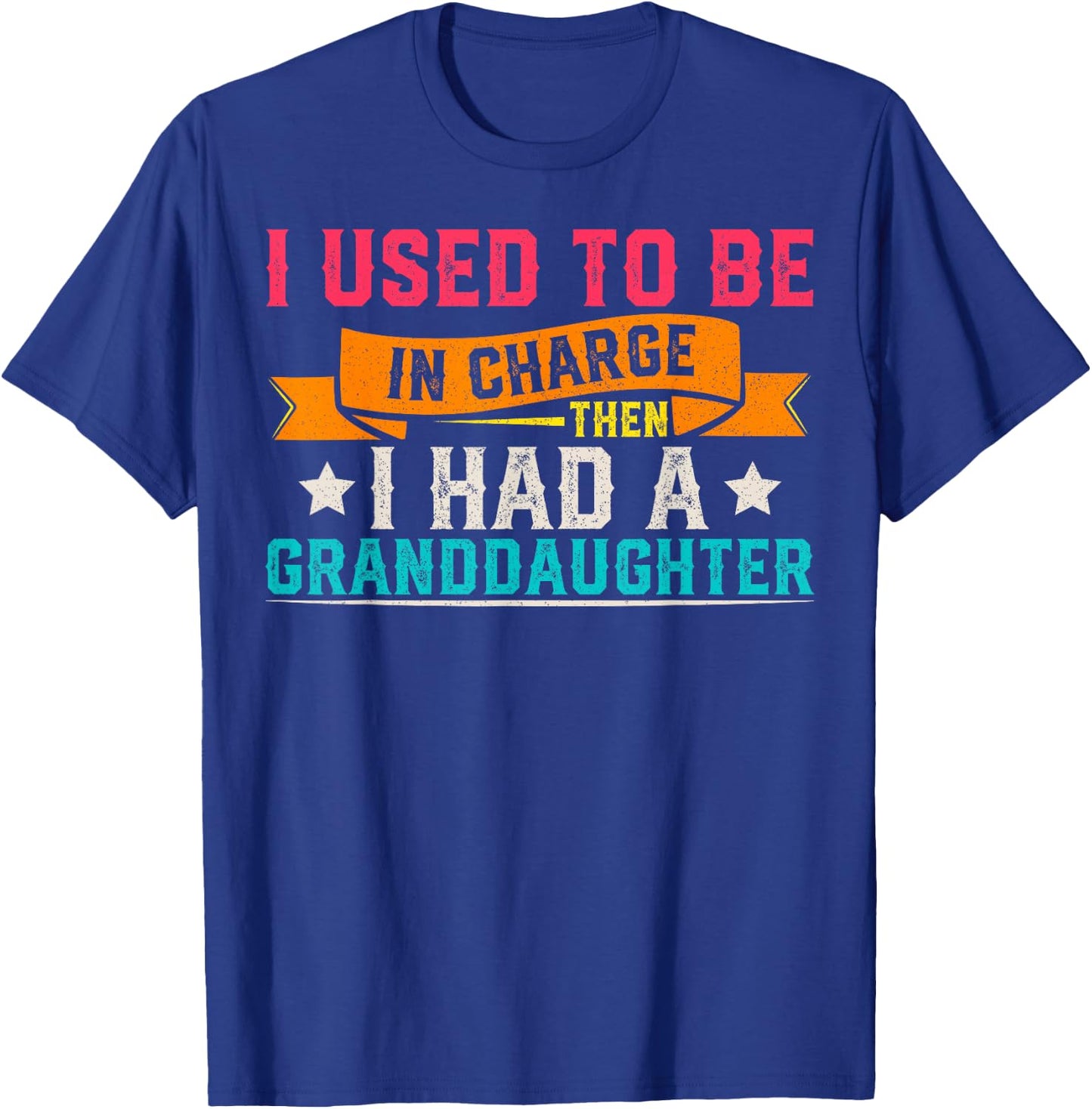 I Used to be in Charge Then i had a Granddaughter T-Shirt - T-Shirt | Royal