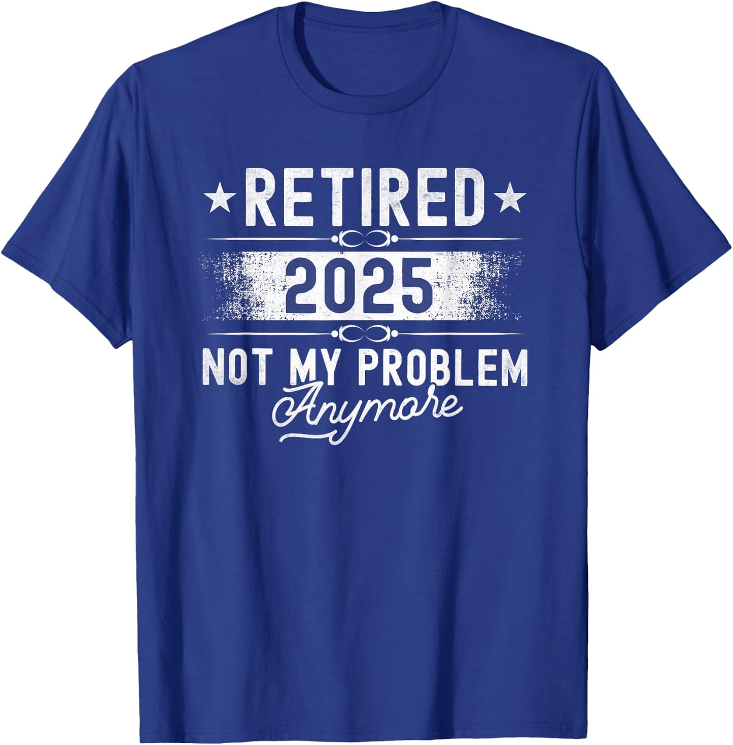Retirement Retired 2025 Not My Problem Anymore funny Retires T-Shirt - T-Shirt | Royal