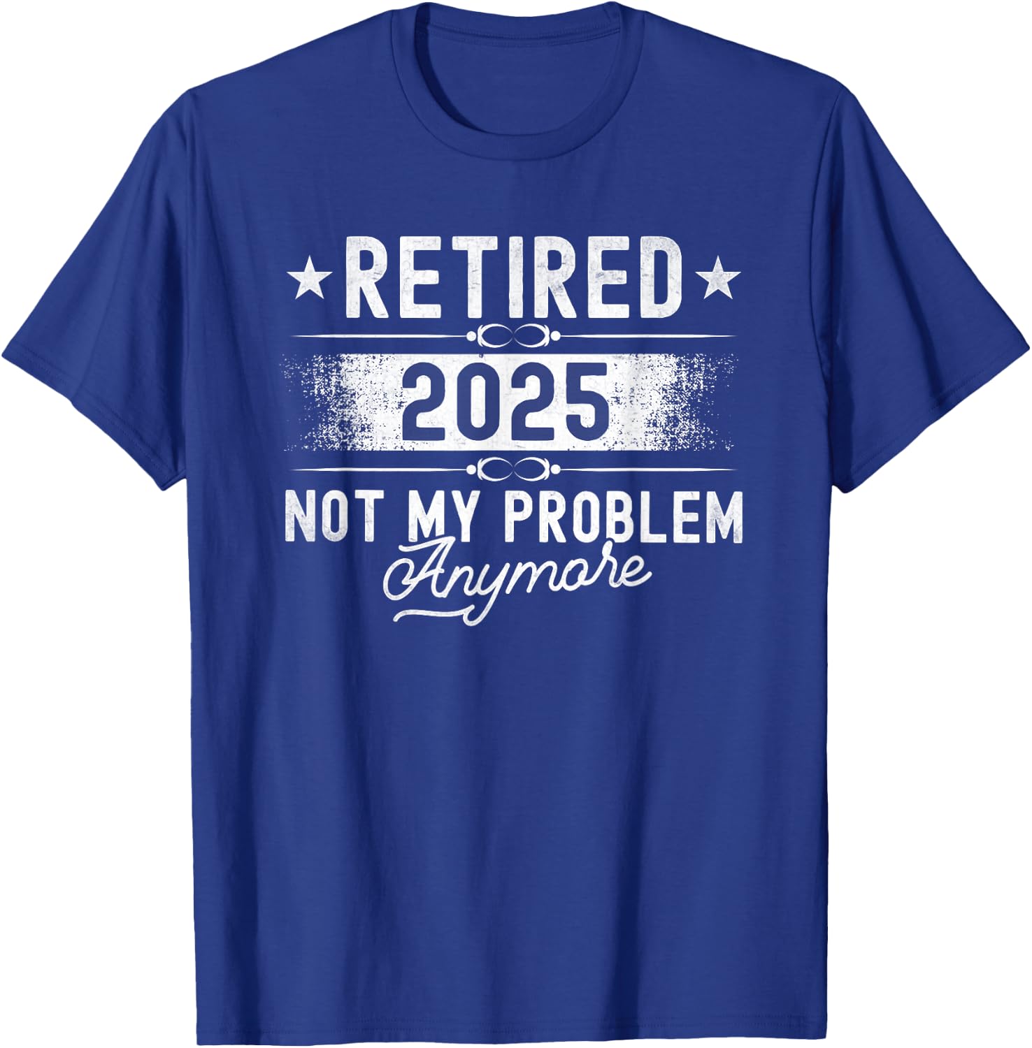 Retirement Retired 2025 Not My Problem Anymore funny Retires T-Shirt - T-Shirt | Royal