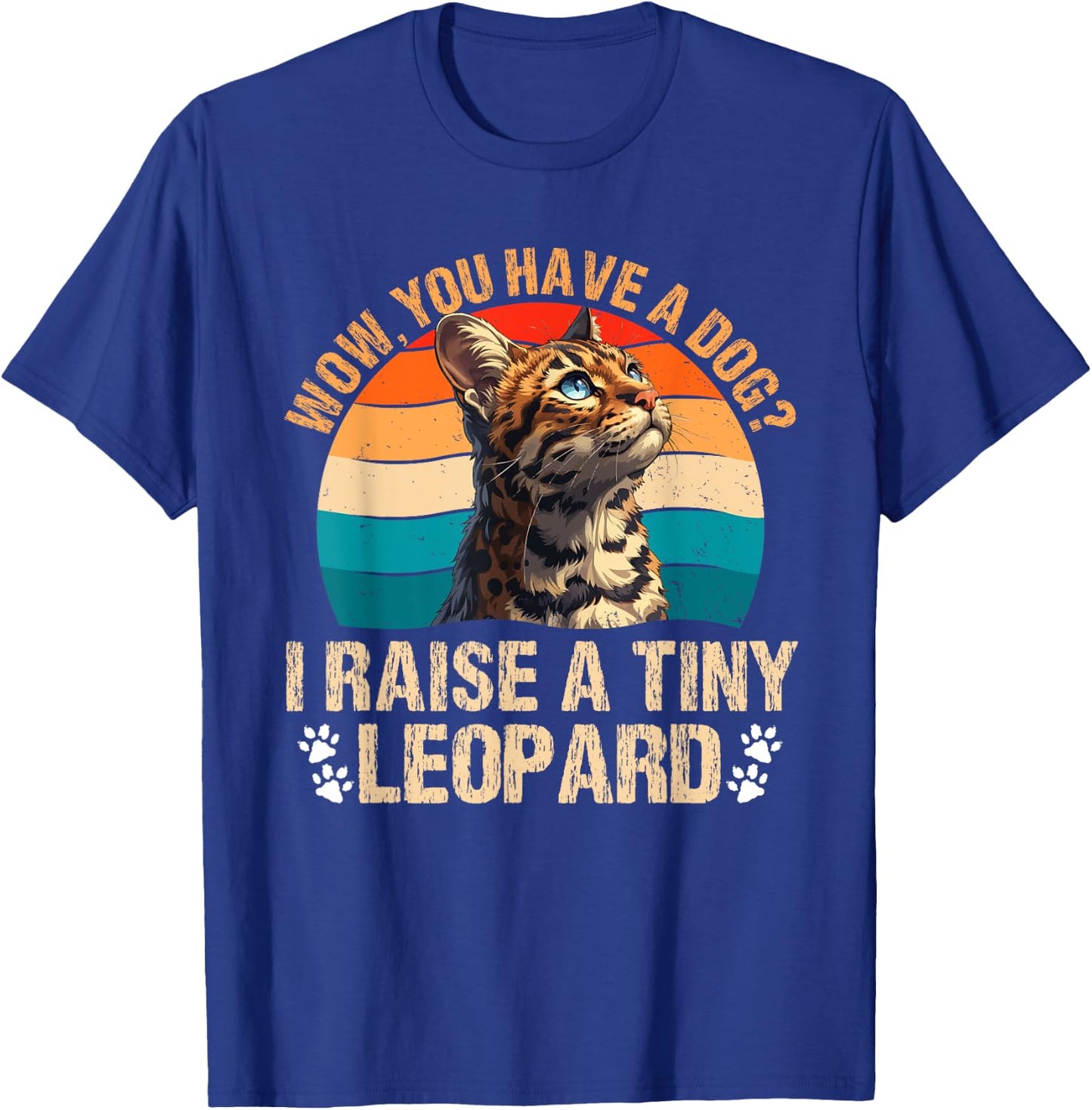 Bengal Cats WOW YOU HAVE A DOG? I RAISE A TINY LEOPARD T-Shirt - T-Shirt | Royal