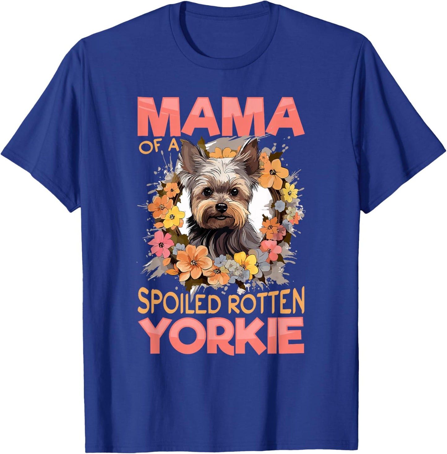 Yorkshire Terrier Dog Yorkie Mama of a Spoiled Rotten Yorkie T-Shirt - T-Shirt | Royal