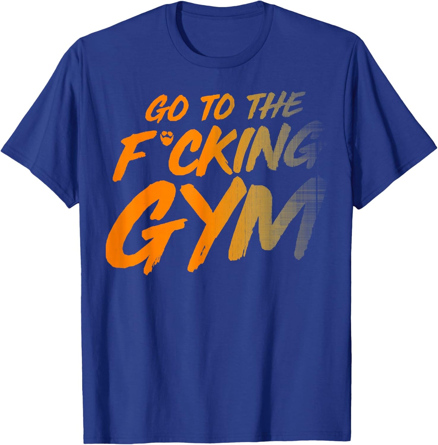 Go to the fucking gym Go to the gym F. T-Shirt - T-Shirt | Royal