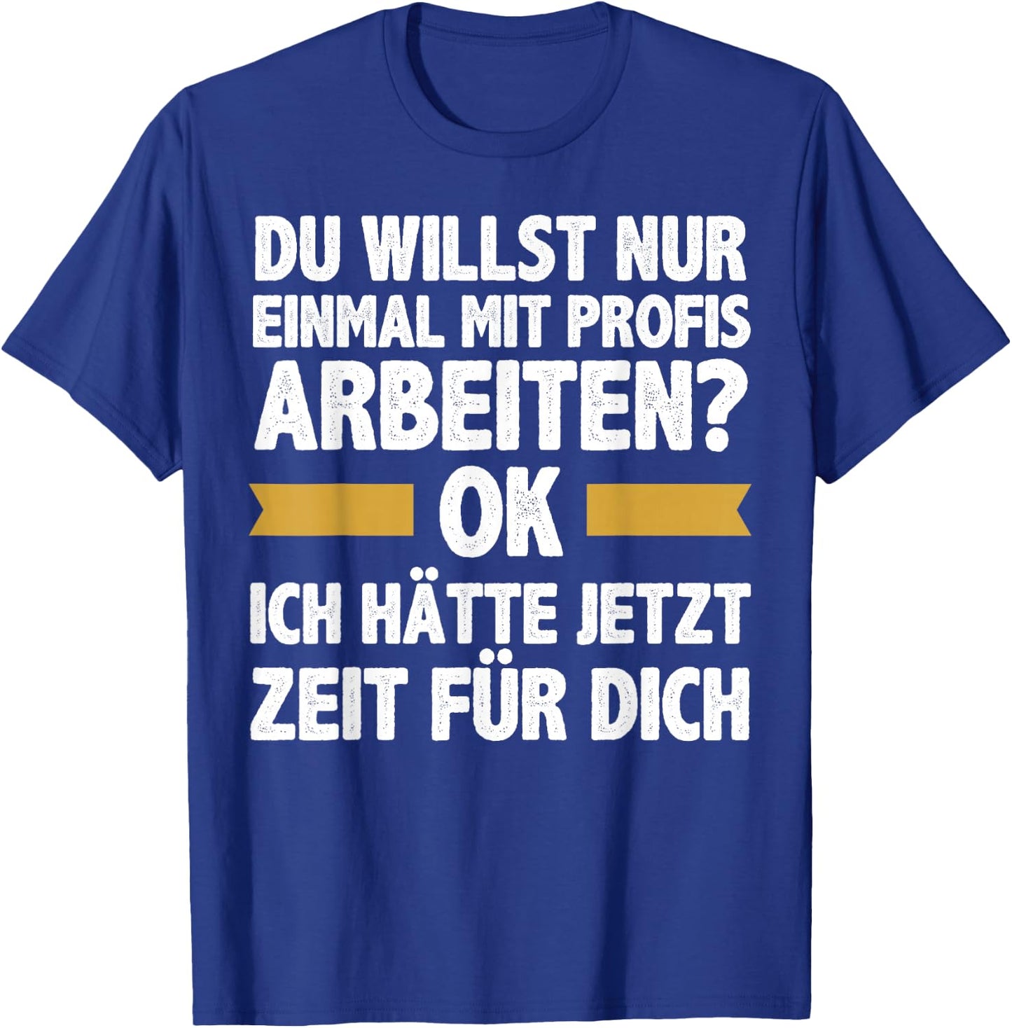 Einmal Mit Profis Arbeiten Ich Hätte Jetzt Zeit Männer T-Shirt - T-Shirt | Royal
