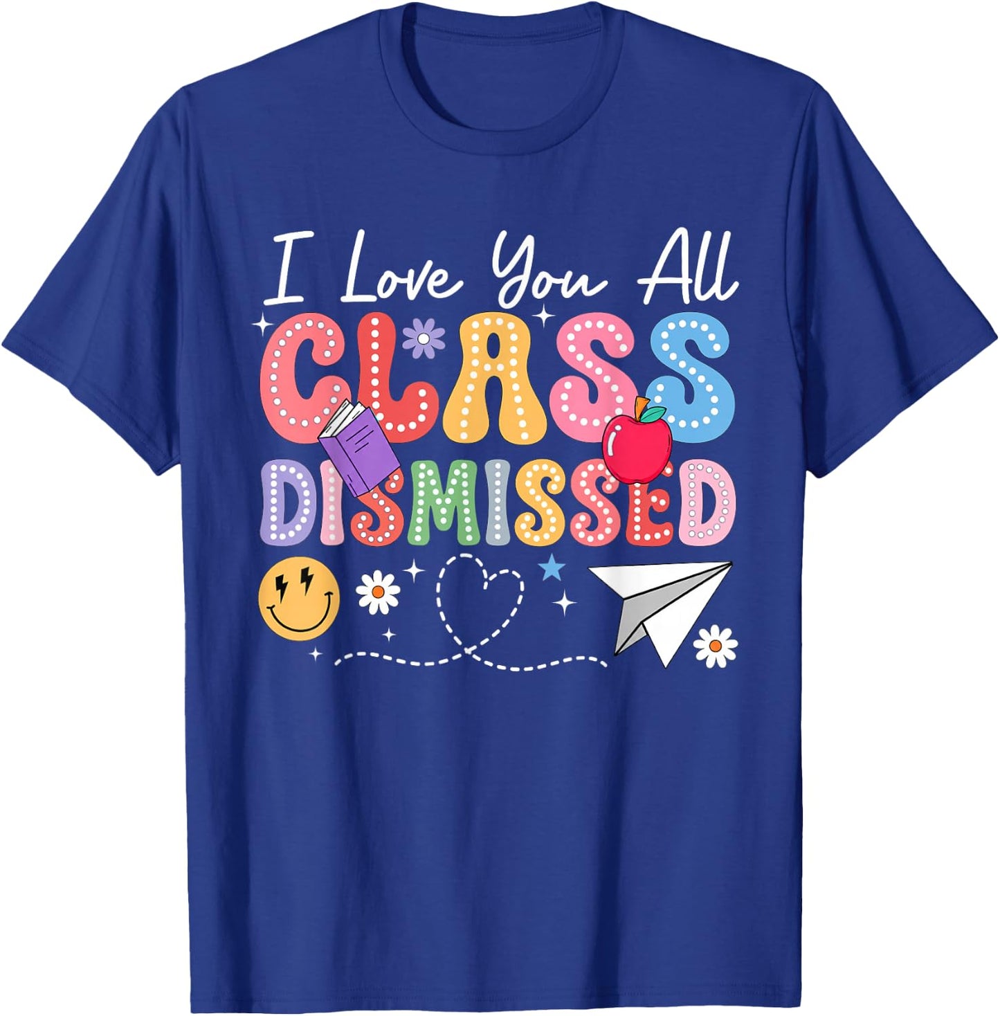I Love You All Class Dismissed Last Day of School Teacher T-Shirt - T-Shirt | Royal