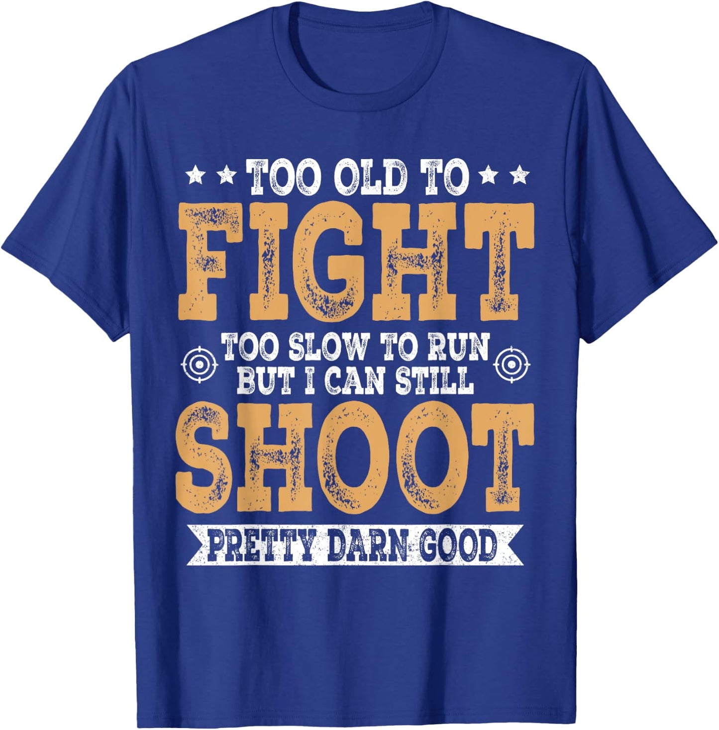 Too Old To Fight Too Slow To Run But I Can Still Shoot T-Shirt - T-Shirt | Royal
