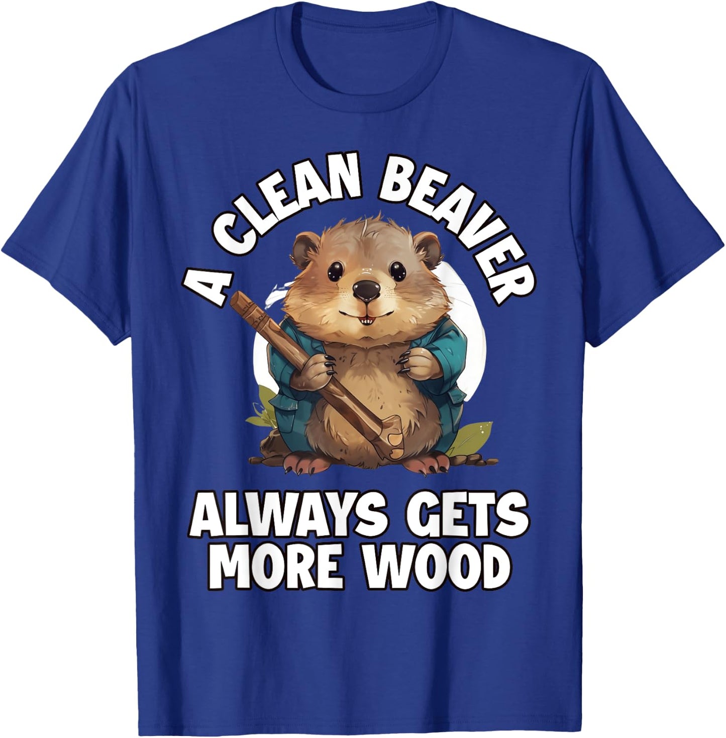 A Clean Beaver Always Gets More Wood T-Shirt - T-Shirt | Royal