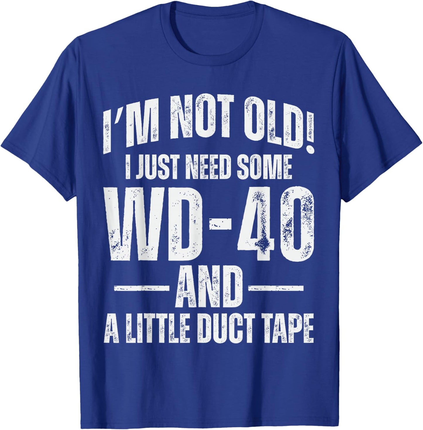 I'm Not Old I Just Need Some WD-40 & A Little Duct Tape Pun T-Shirt - T-Shirt | Royal