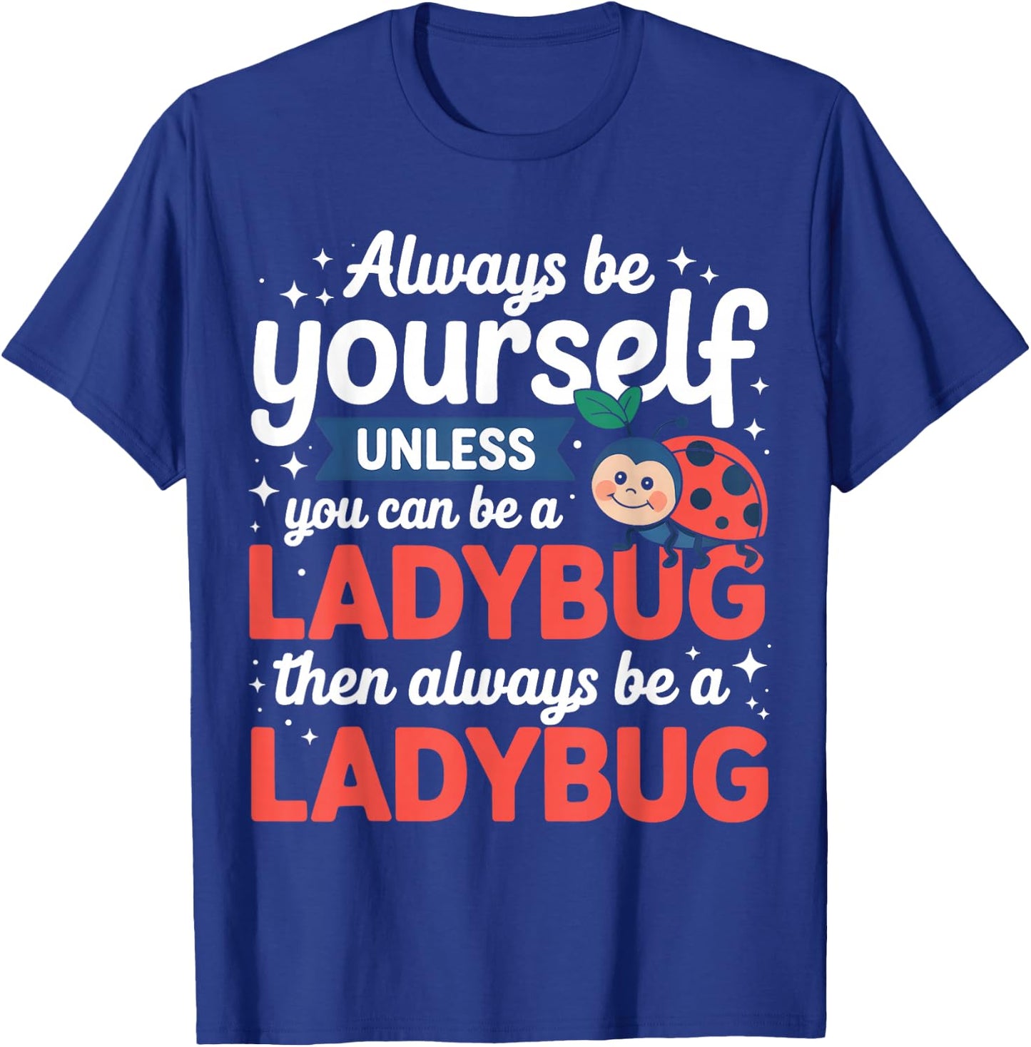 Always Be Yourself Unless You Can Be A Ladybug T-Shirt - T-Shirt | Royal