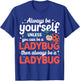 Always Be Yourself Unless You Can Be A Ladybug T-Shirt - T-Shirt | Royal
