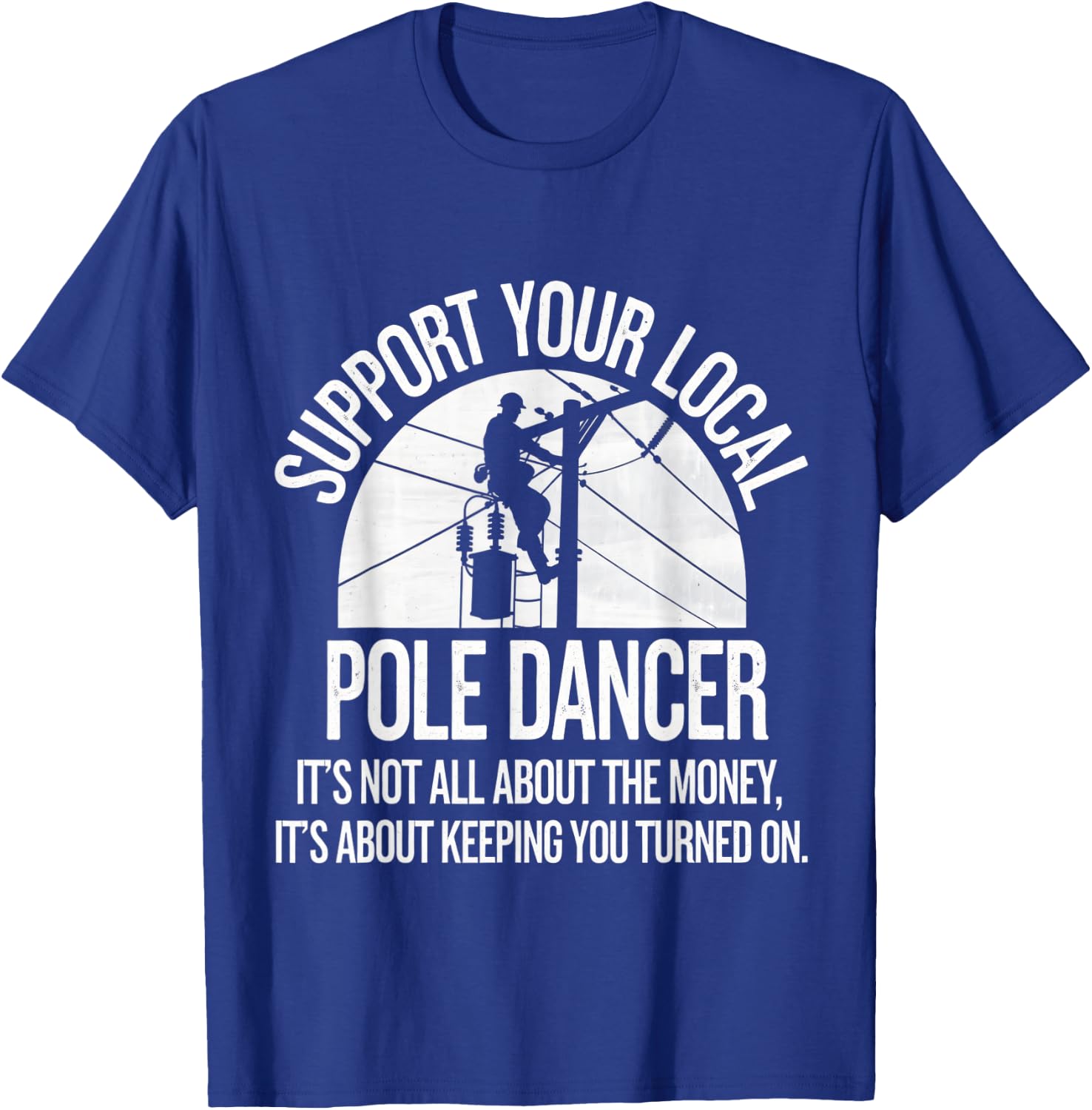 Support Local Pole Dancer Funny Electrician Lineman T-Shirt - T-Shirt | Royal