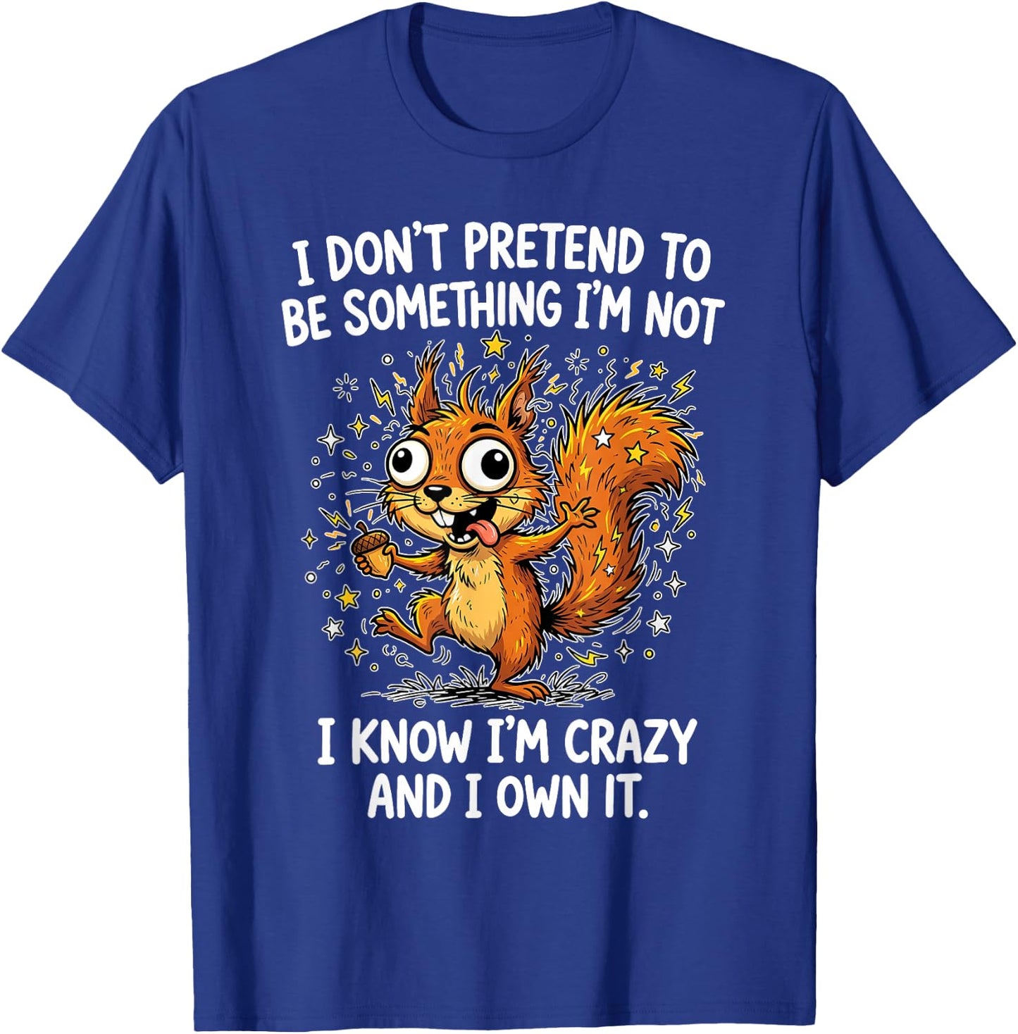 I Don't Pretend to Be Something Im Not I Know I'm Crazy and T-Shirt - T-Shirt | Royal
