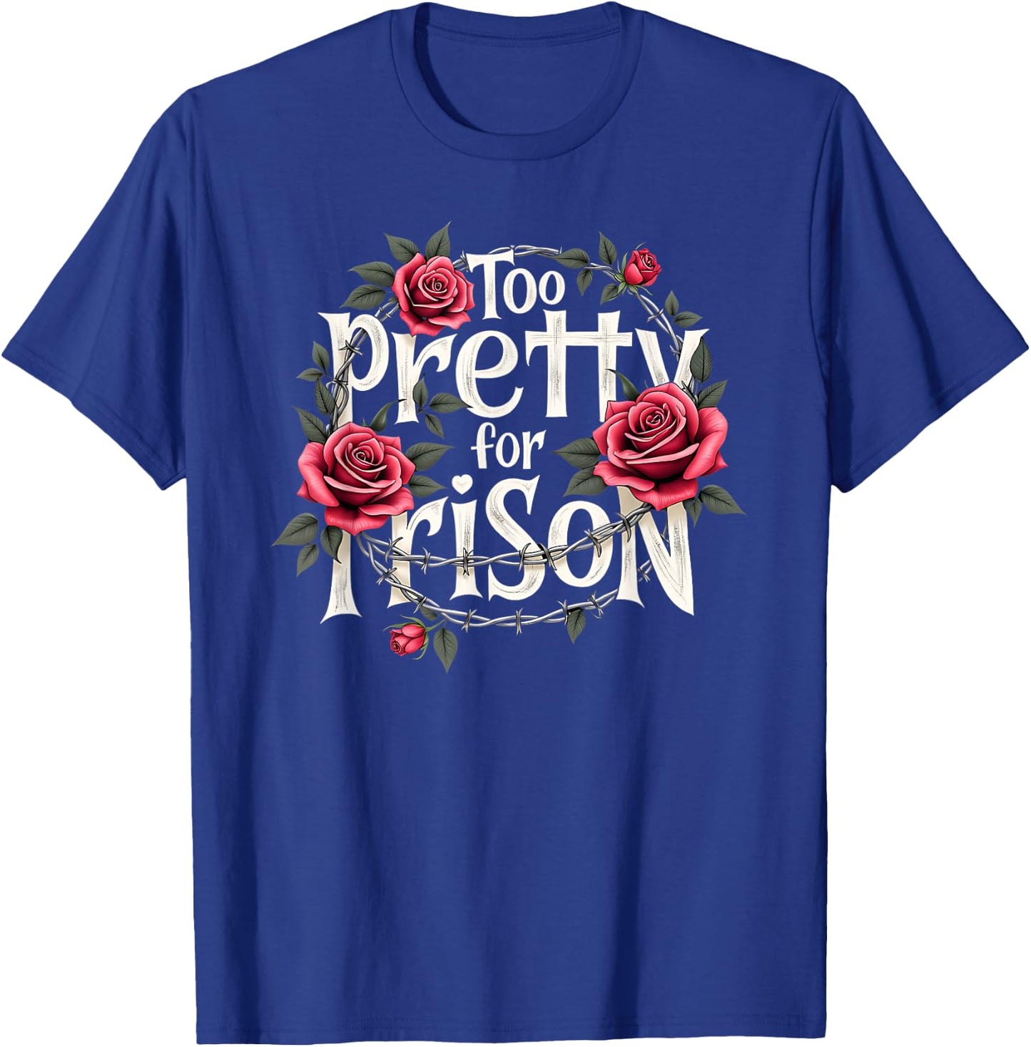 Too Pretty for Prison Roses Fun Gifts Teens T-Shirt - T-Shirt | Royal