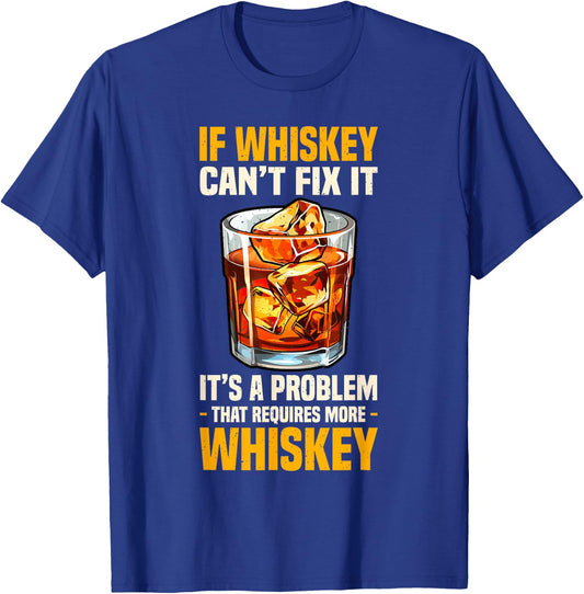 Bourbon If Whiskey Can't Fix It Requires More Whiskey T-Shirt - T-Shirt | Royal
