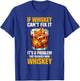 Bourbon If Whiskey Can't Fix It Requires More Whiskey T-Shirt - T-Shirt | Royal