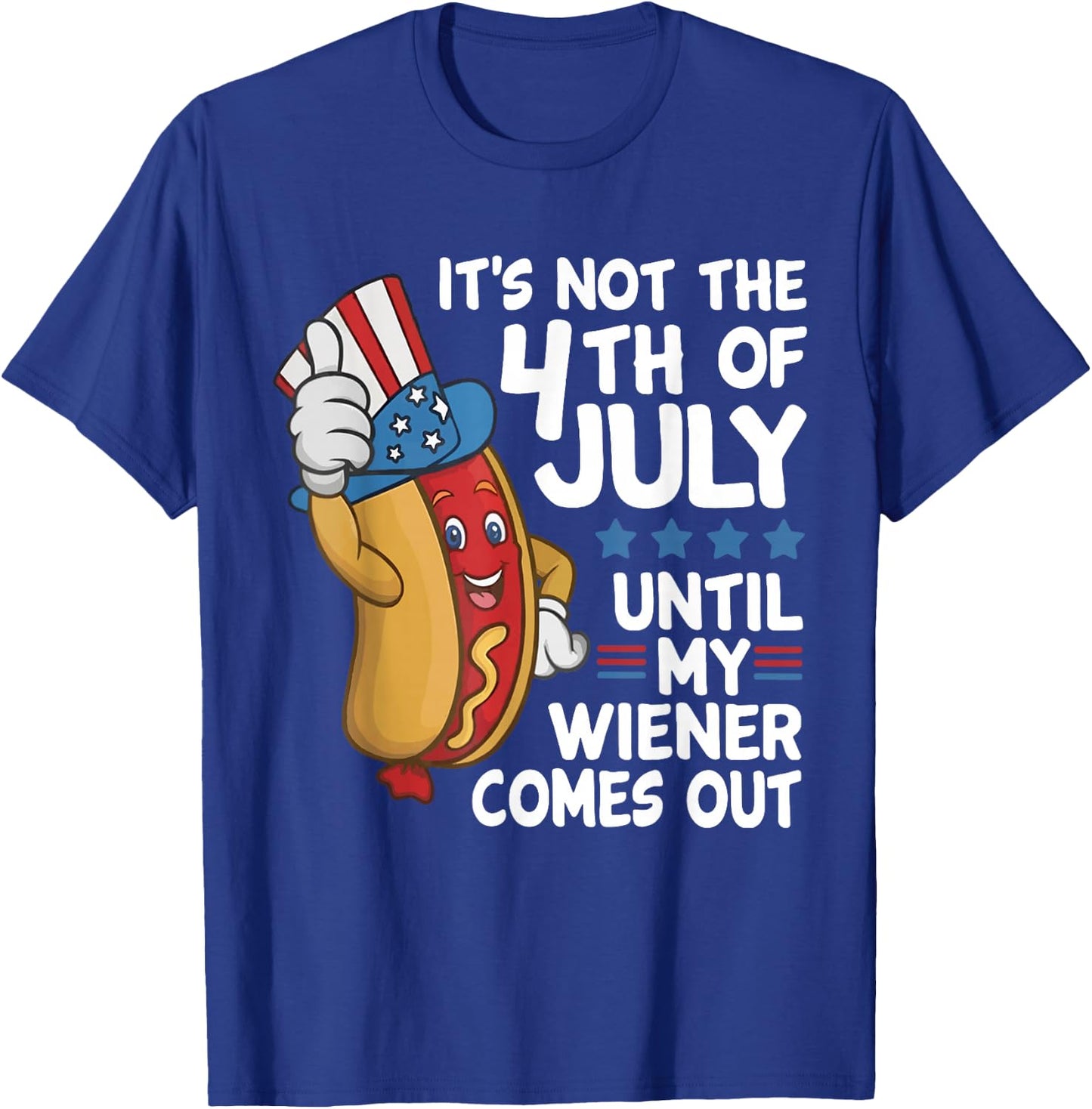 It’s Not The 4th of July Until My Weiner Comes Out Hotdog T-Shirt - T-Shirt | Royal