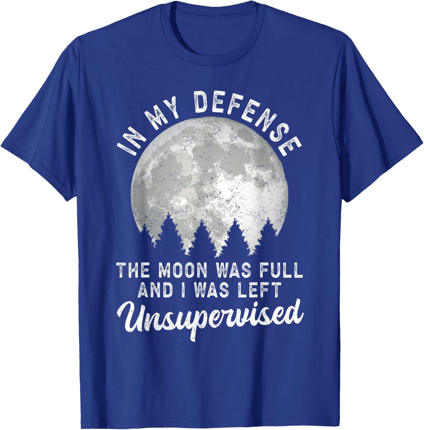 In My Defense The Moon Was Full And I Was Left Unsupervised T-Shirt - T-Shirt | Royal