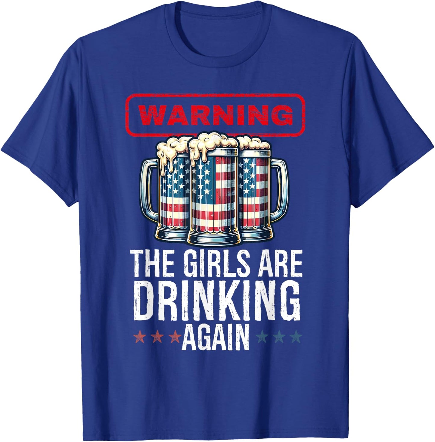 Warning The Girls are Drinking Again Beer USA Flag July 4th T-Shirt - T-Shirt | Royal