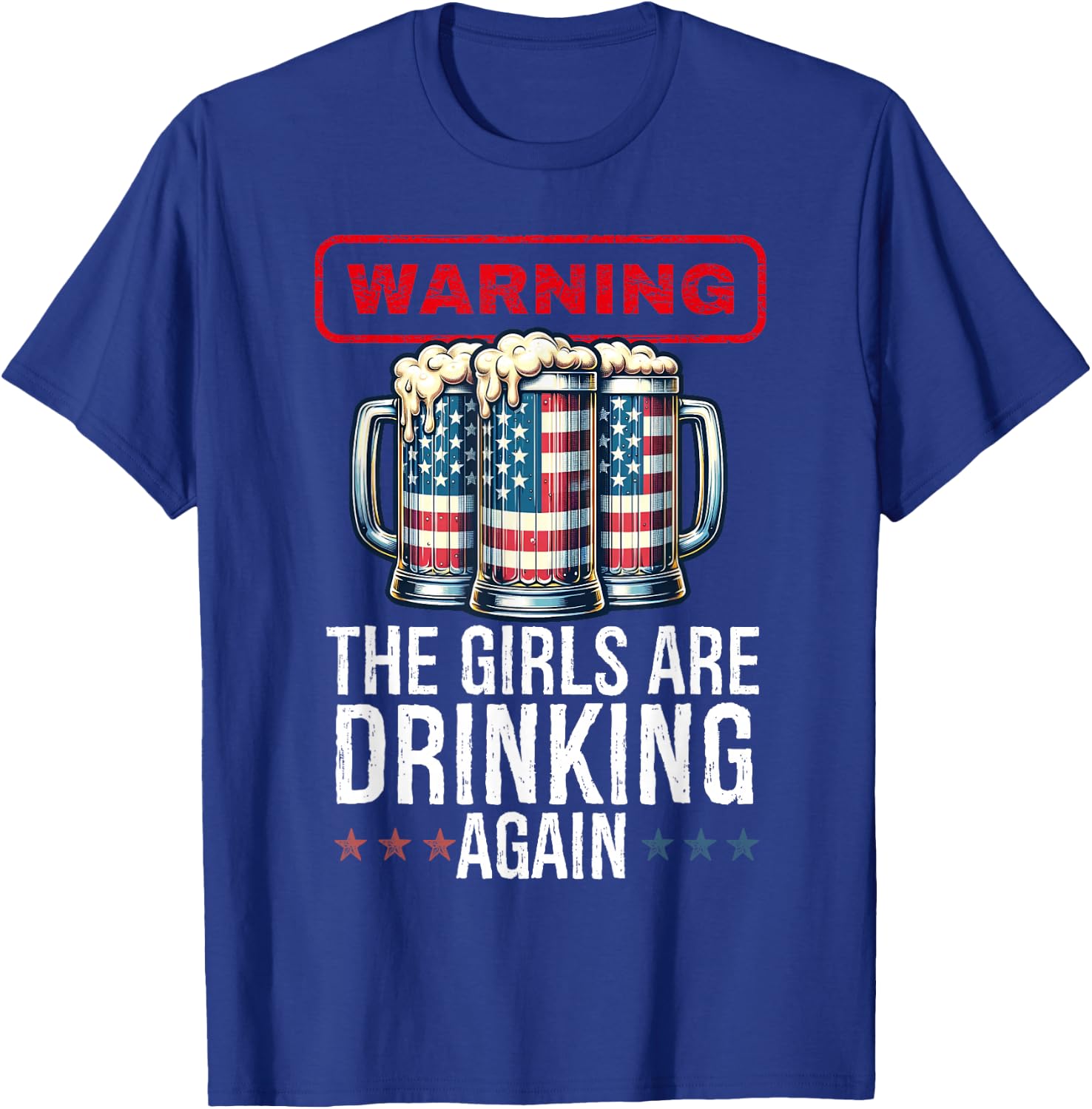 Warning The Girls are Drinking Again Beer USA Flag July 4th T-Shirt - T-Shirt | Royal