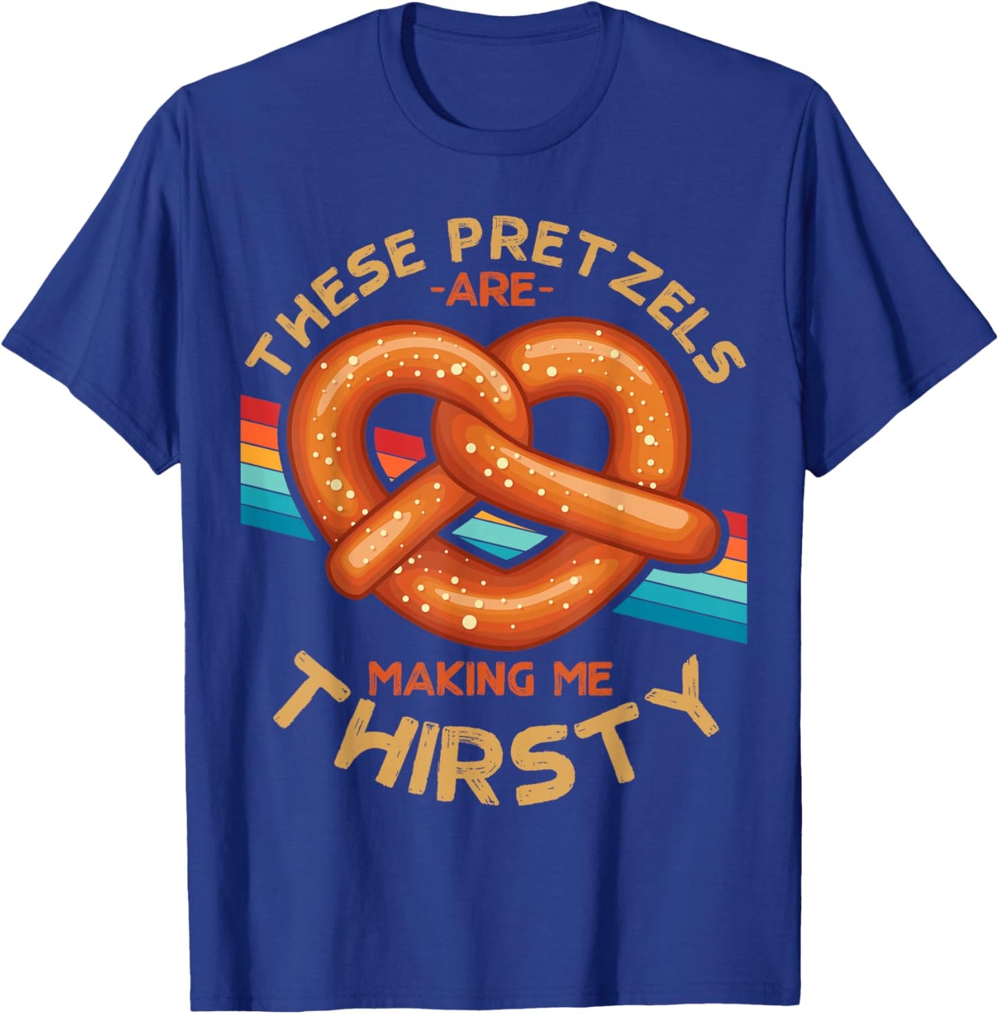 These Pretzels Are Making Me Thirsty Food Pretzel Lover T-Shirt - T-Shirt | Royal