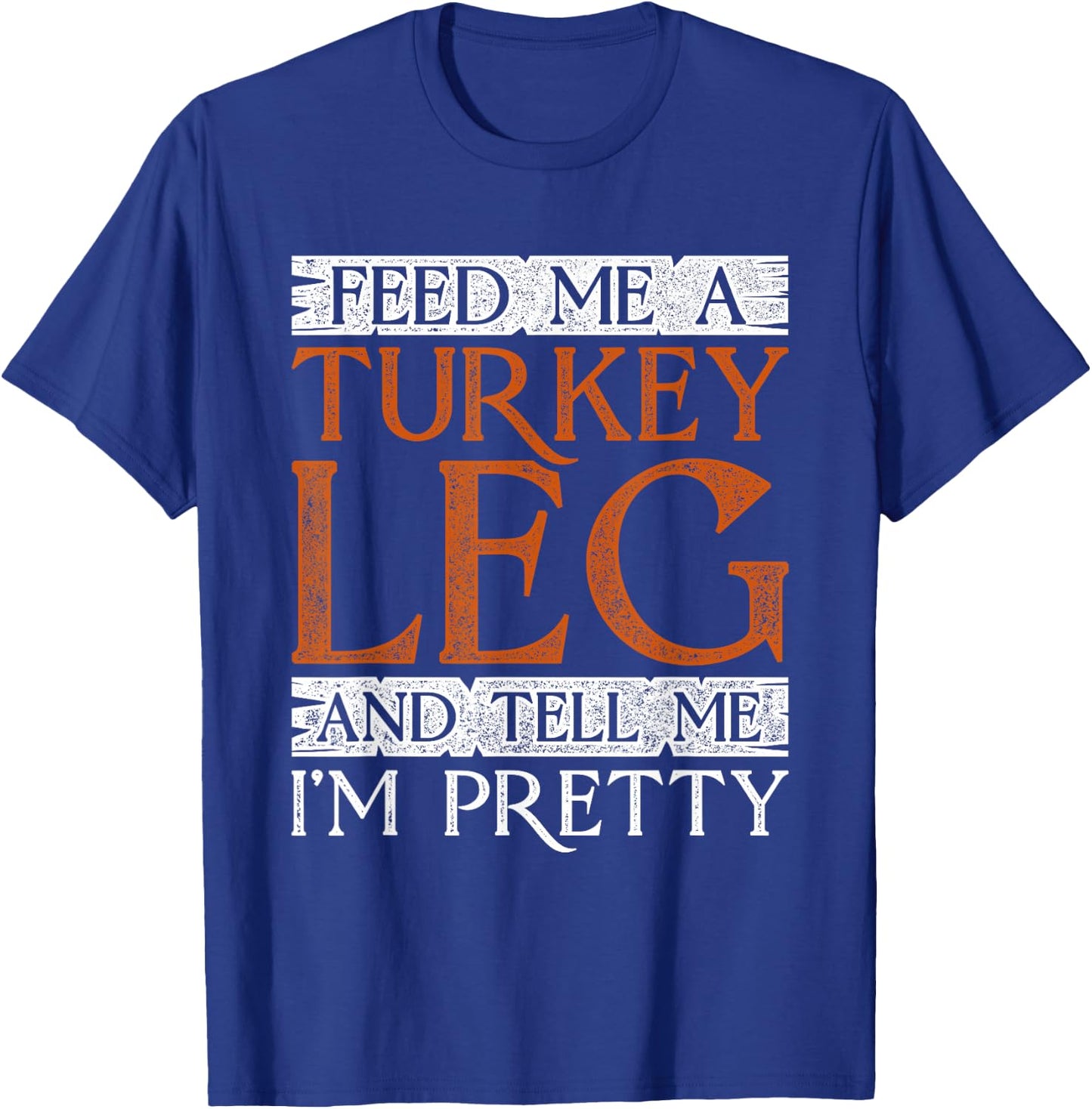 Medieval Feed Me A Turkey Leg And Tell Me I'm Pretty T-Shirt - T-Shirt | Royal