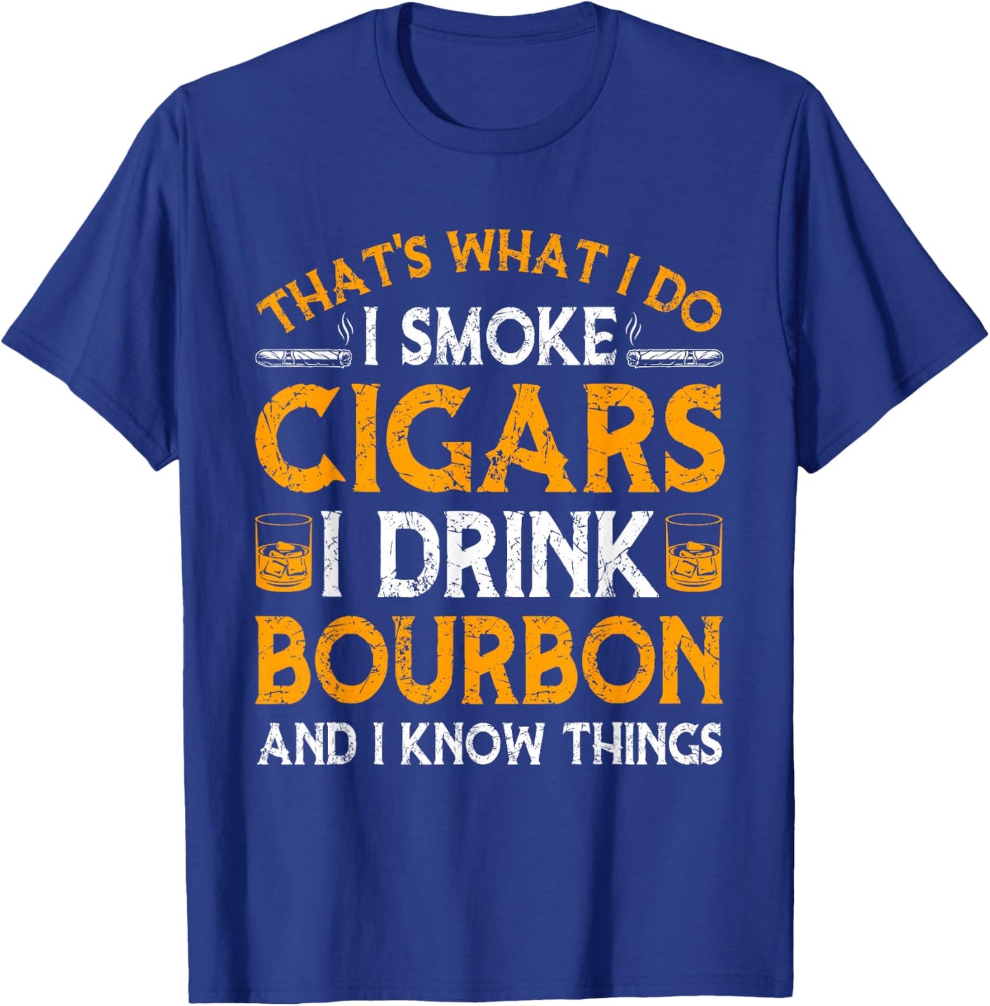 Smoke Cigars I Drink Bourbon And Know Things Drinker Papa T-Shirt - T-Shirt | Royal