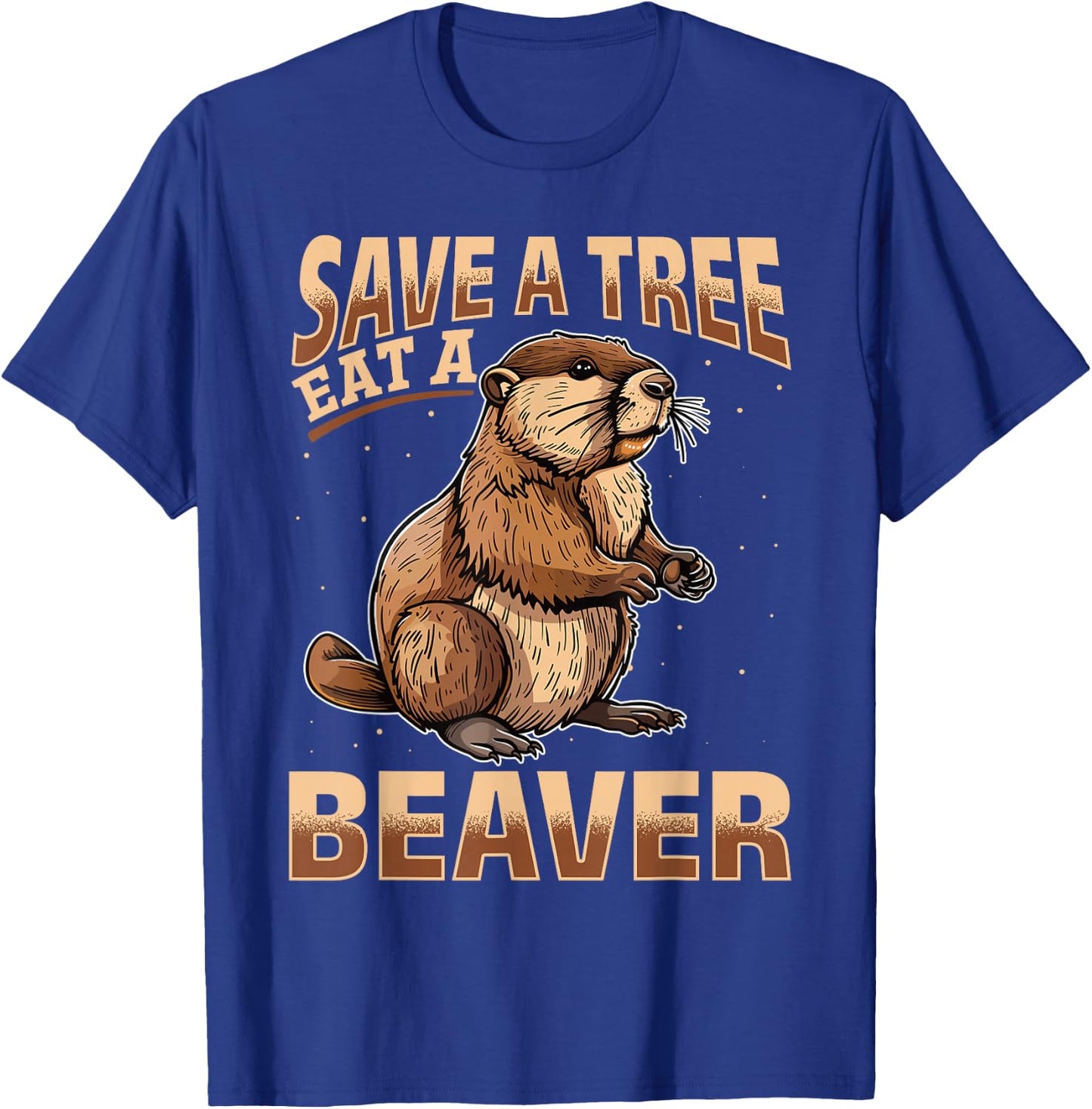 Funny Beaver Animal Save a Tree Eat a Beaver T-Shirt - T-Shirt | Royal