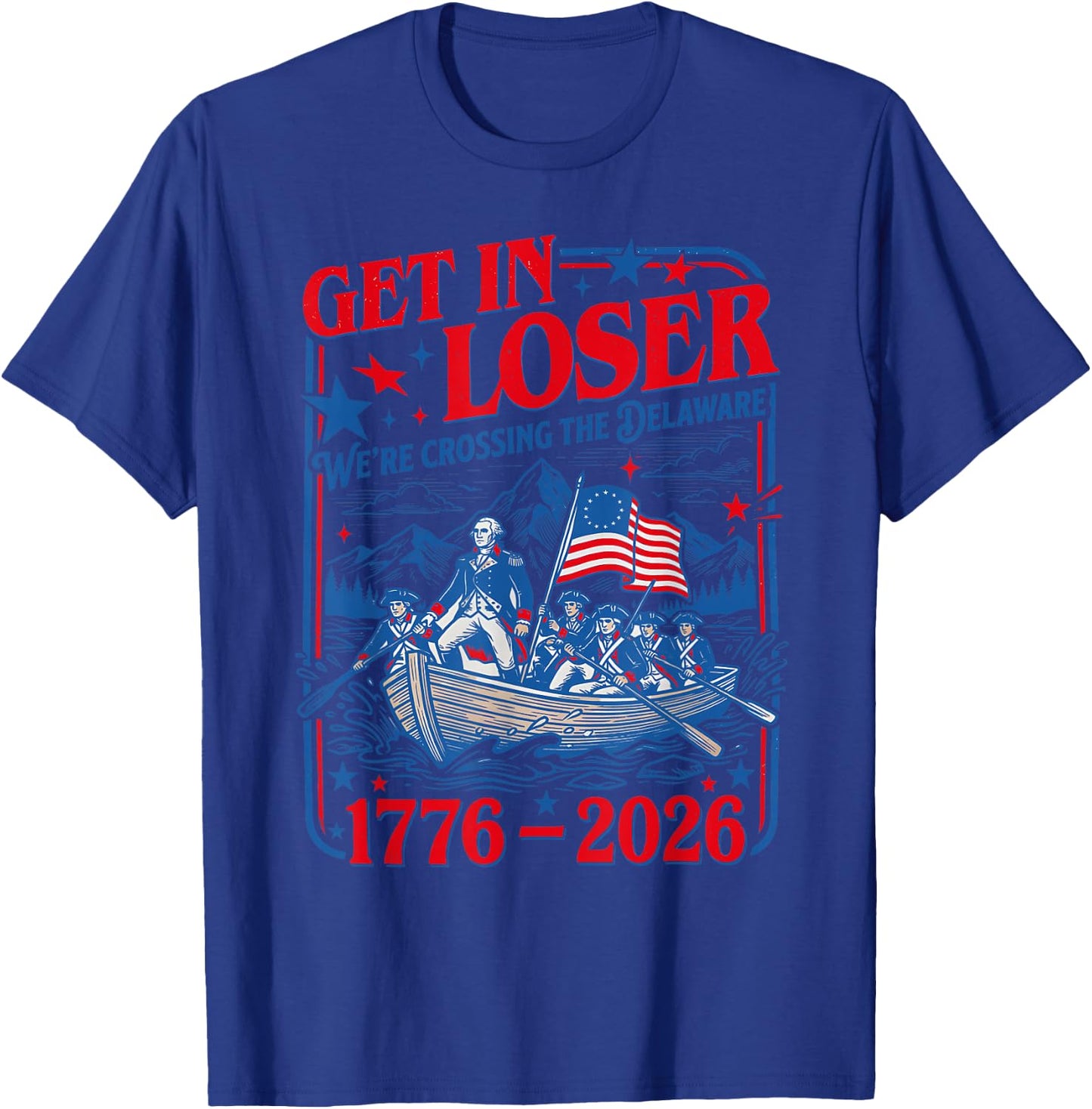 Get in Loser We're Crossing the Delaware 4th of July 250th T-Shirt - T-Shirt | Royal