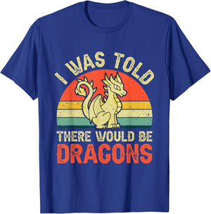 I Was Told There Would Be Dragons Renaissance Fair T-Shirt - T-Shirt | Royal