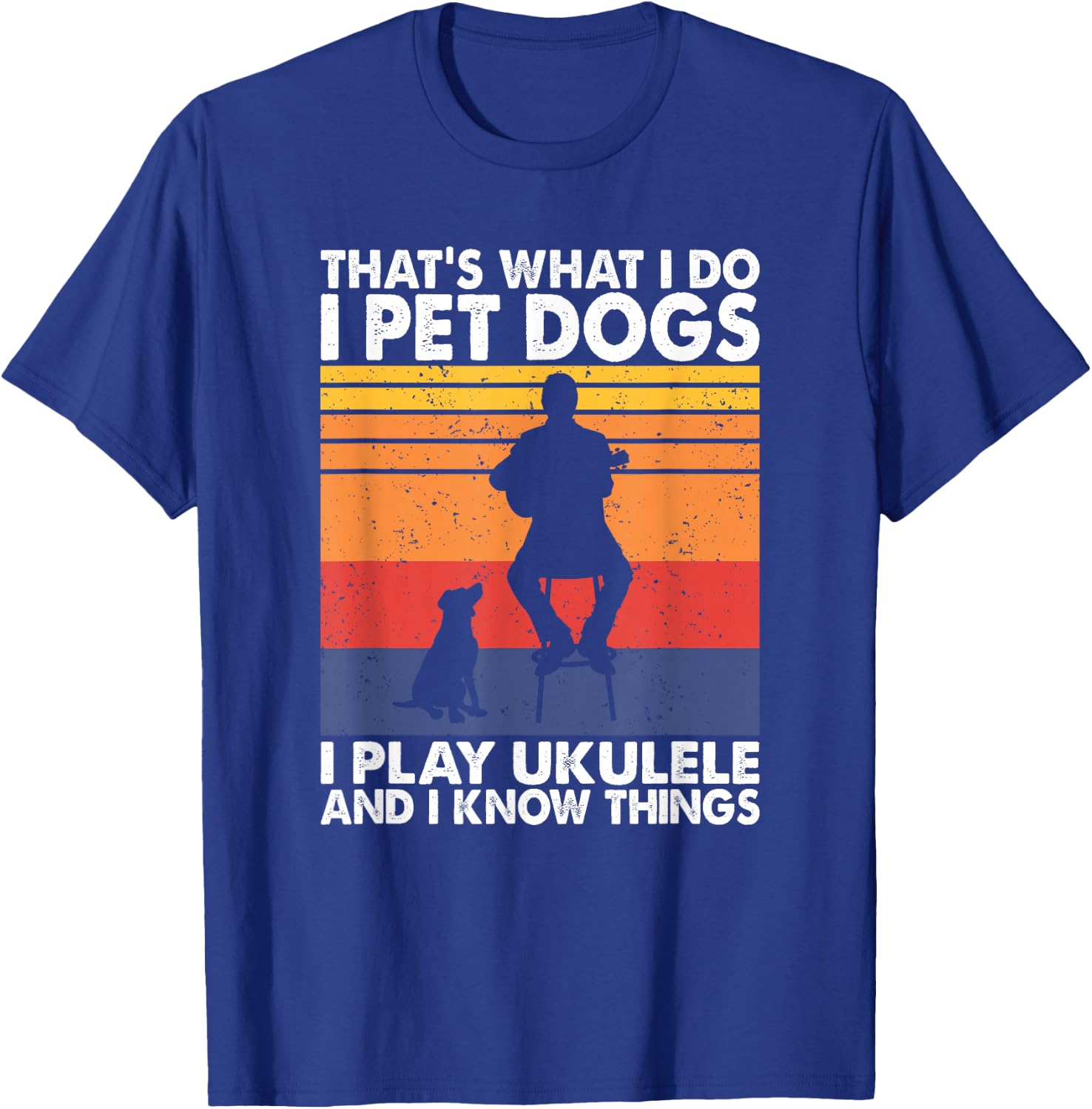 That What I Do I Pet Dogs I play Ukulele & I Know Things T-Shirt - T-Shirt | Royal