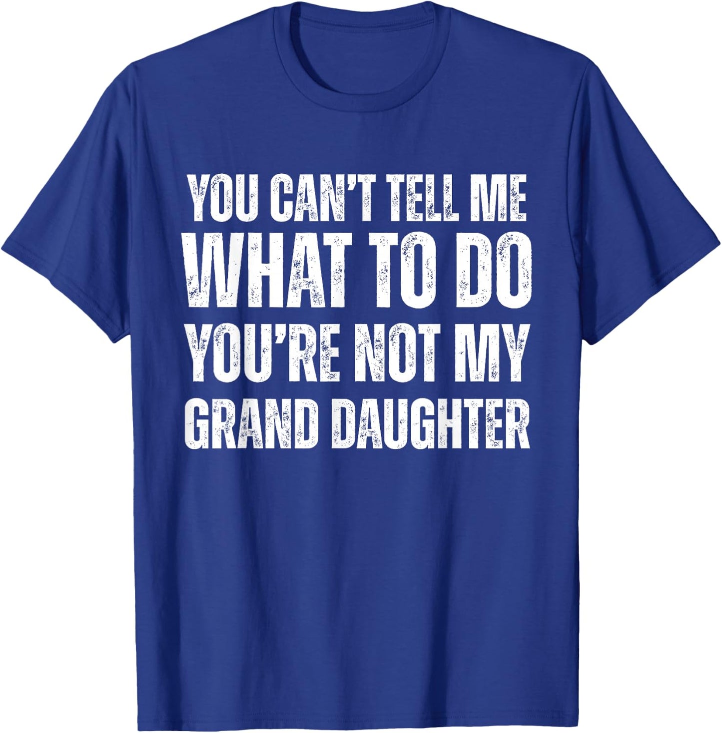 You Can't tell Me What To Do You're Not My Grand Daughter T-Shirt - T-Shirt | Royal